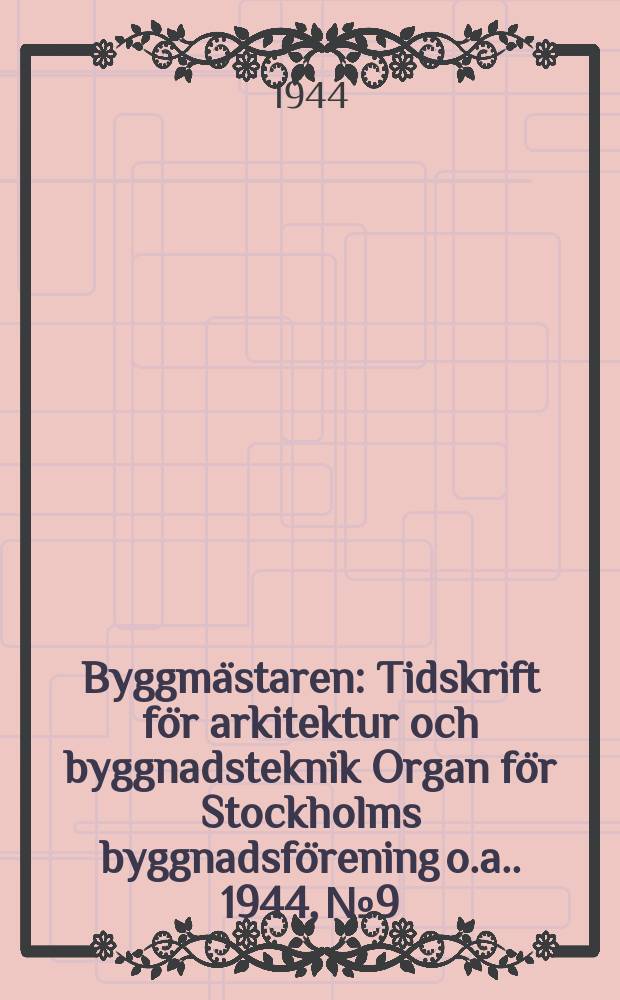 Byggmästaren : Tidskrift för arkitektur och byggnadsteknik Organ för Stockholms byggnadsförening [o.a.]. 1944, №9