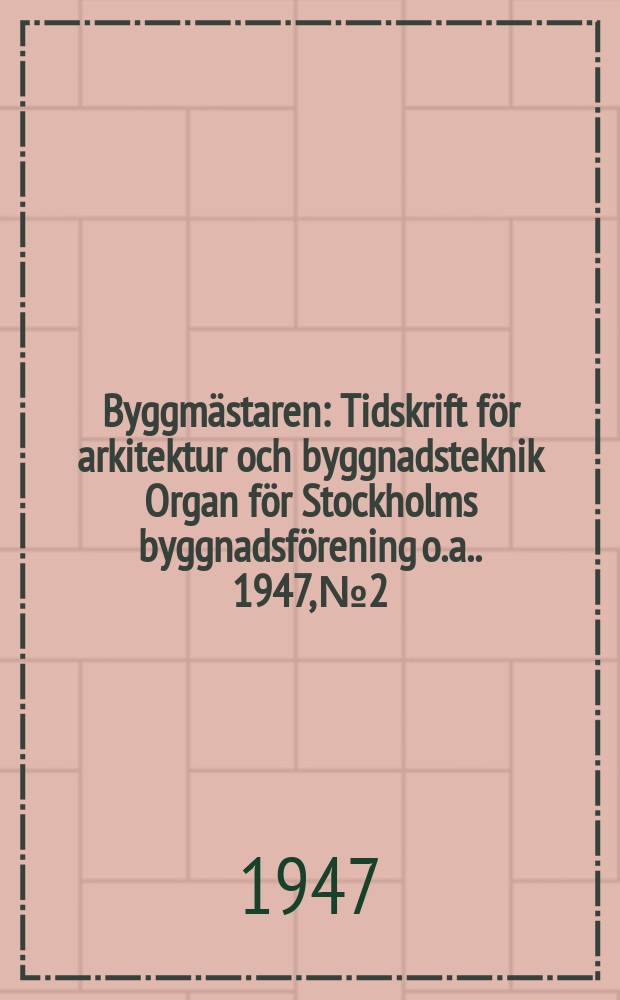 Byggmästaren : Tidskrift för arkitektur och byggnadsteknik Organ för Stockholms byggnadsförening [o.a.]. 1947, №2
