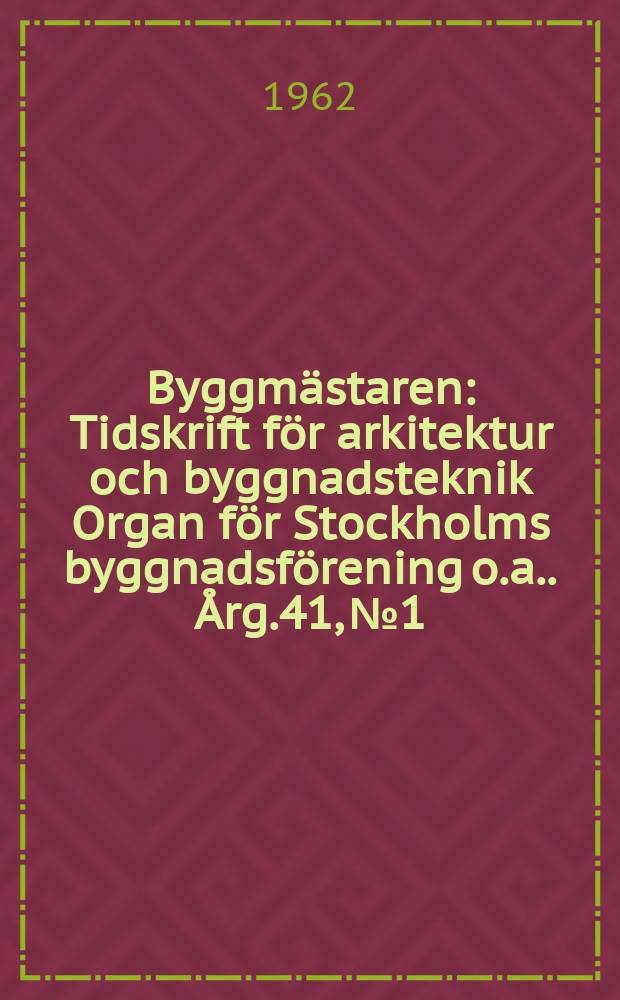 Byggmästaren : Tidskrift för arkitektur och byggnadsteknik Organ för Stockholms byggnadsförening [o.a.]. Årg.41, №1