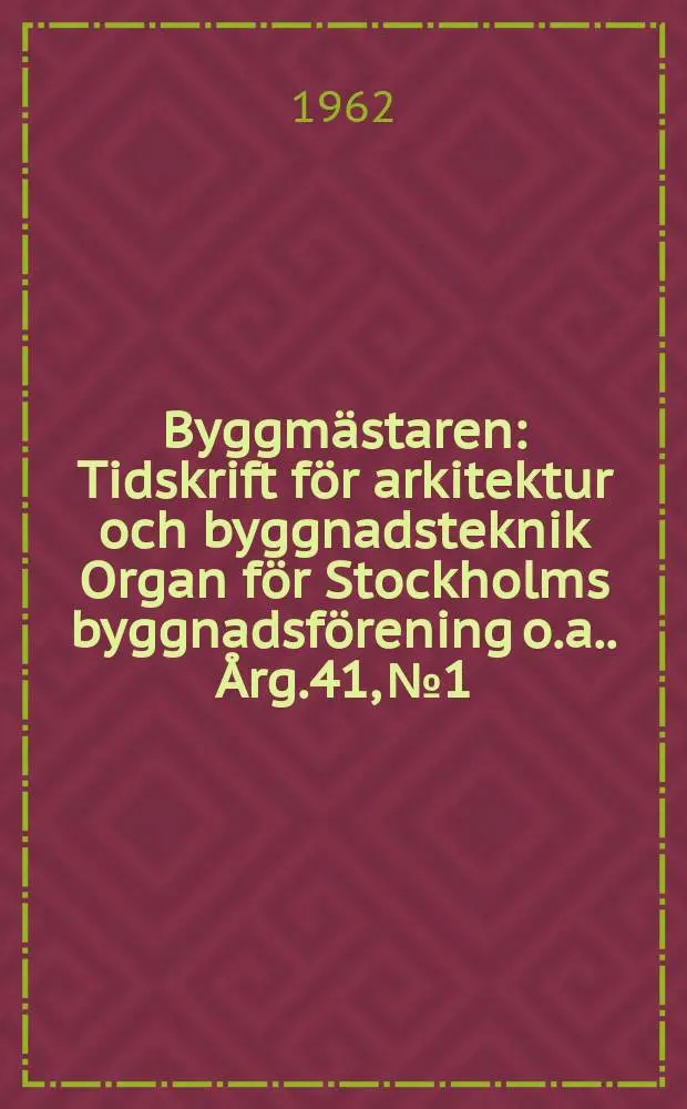 Byggm&auml;staren : Tidskrift f&ouml;r arkitektur och byggnadsteknik Organ f&ouml;r Stockholms byggnadsf&ouml;rening [o.a.]. &Aring;rg.41, №1
