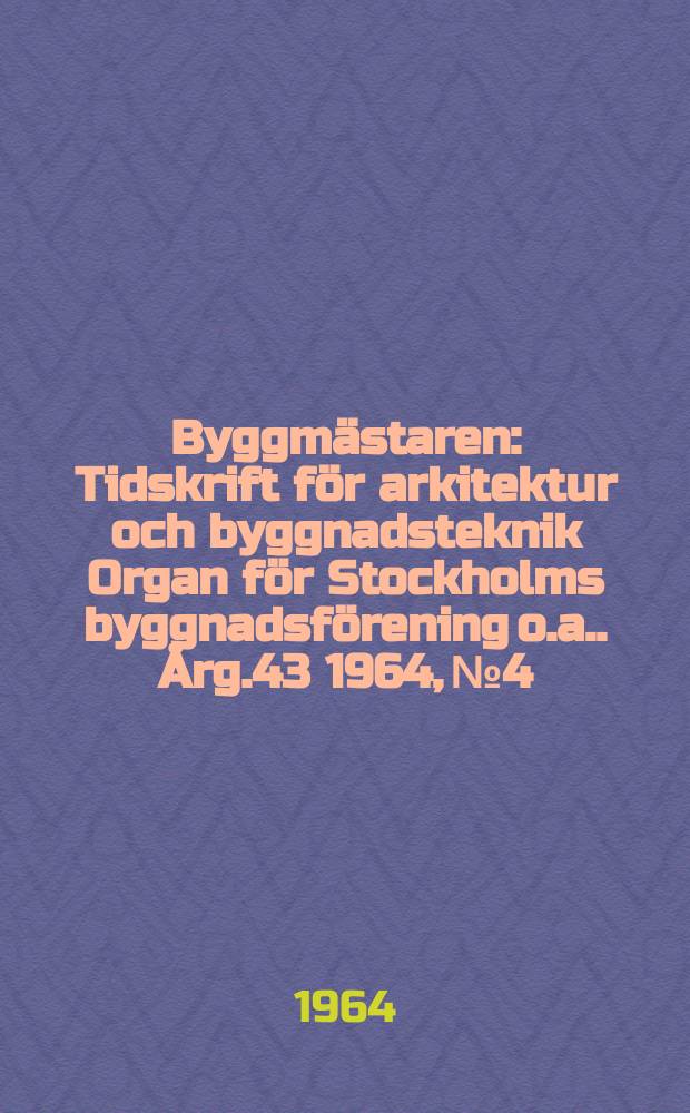 Byggmästaren : Tidskrift för arkitektur och byggnadsteknik Organ för Stockholms byggnadsförening [o.a.]. Årg.43 1964, №4