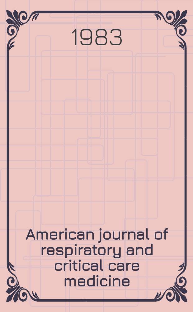 American journal of respiratory and critical care medicine : An offic. journal of the American thoracic soc., Med. sect. of the American lung assoc. Formerly the American review of respiratory disease. Vol.128, №2(Pt.[1])