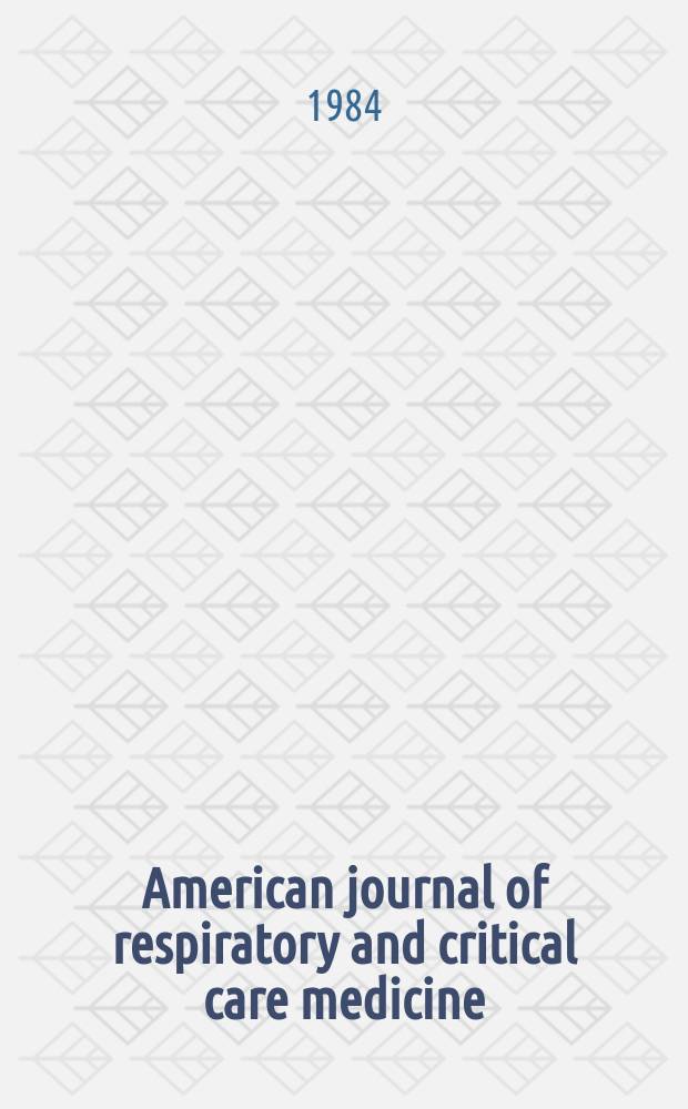 American journal of respiratory and critical care medicine : An offic. journal of the American thoracic soc., Med. sect. of the American lung assoc. Formerly the American review of respiratory disease. Vol.129, №1