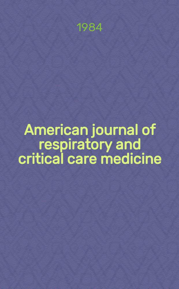 American journal of respiratory and critical care medicine : An offic. journal of the American thoracic soc., Med. sect. of the American lung assoc. Formerly the American review of respiratory disease. Vol.129, №5