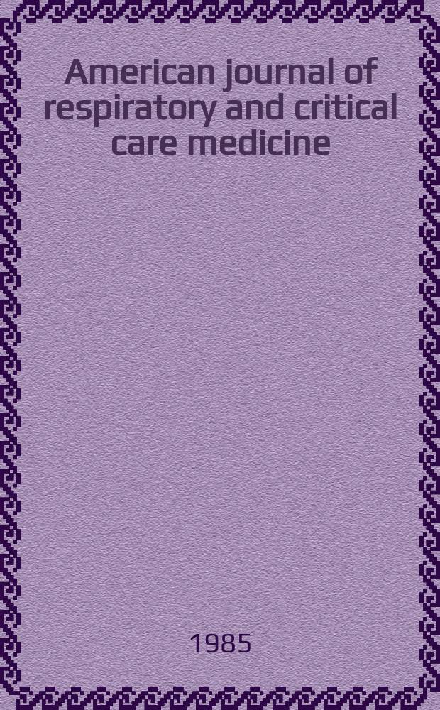 American journal of respiratory and critical care medicine : An offic. journal of the American thoracic soc., Med. sect. of the American lung assoc. Formerly the American review of respiratory disease. Vol.131, №3