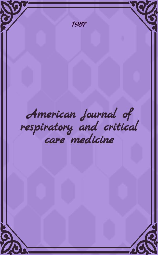 American journal of respiratory and critical care medicine : An offic. journal of the American thoracic soc., Med. sect. of the American lung assoc. Formerly the American review of respiratory disease. Vol.136, №6(Pt.[1])