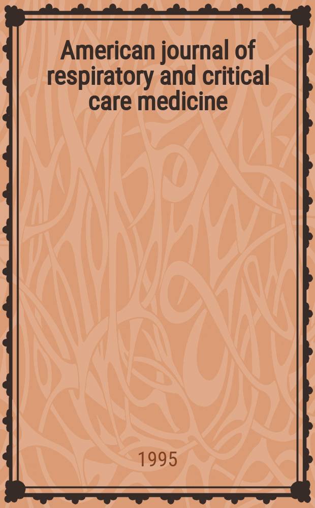 American journal of respiratory and critical care medicine : An offic. journal of the American thoracic soc., Med. sect. of the American lung assoc. Formerly the American review of respiratory disease. Vol.151, №1