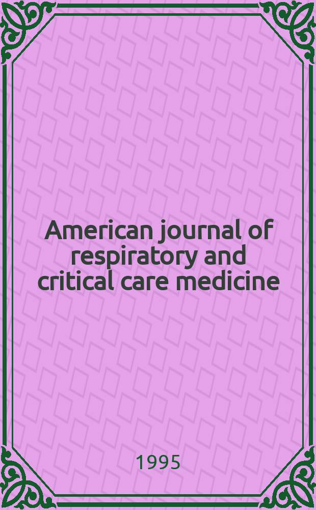 American journal of respiratory and critical care medicine : An offic. journal of the American thoracic soc., Med. sect. of the American lung assoc. Formerly the American review of respiratory disease. Vol.152, №6(Pt.1)
