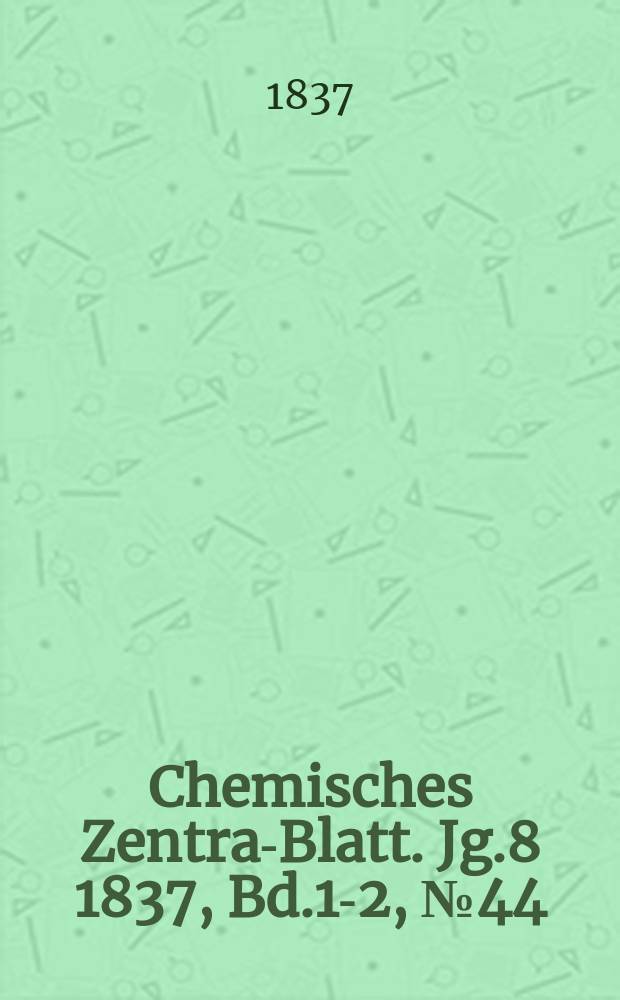 Chemisches Zentral- Blatt. Jg.8 1837, Bd.1-2, №44