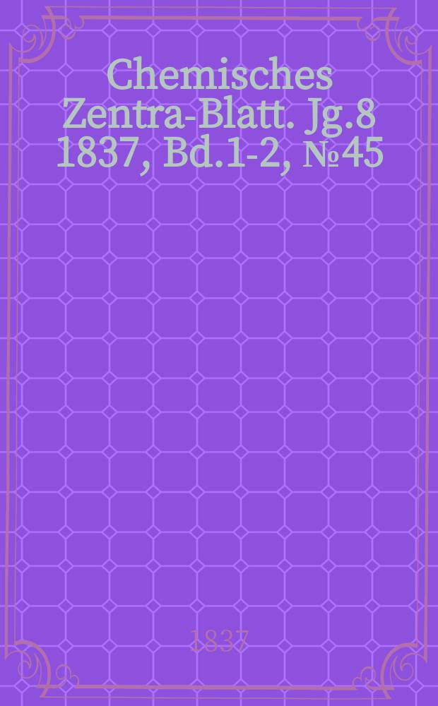 Chemisches Zentral- Blatt. Jg.8 1837, Bd.1-2, №45