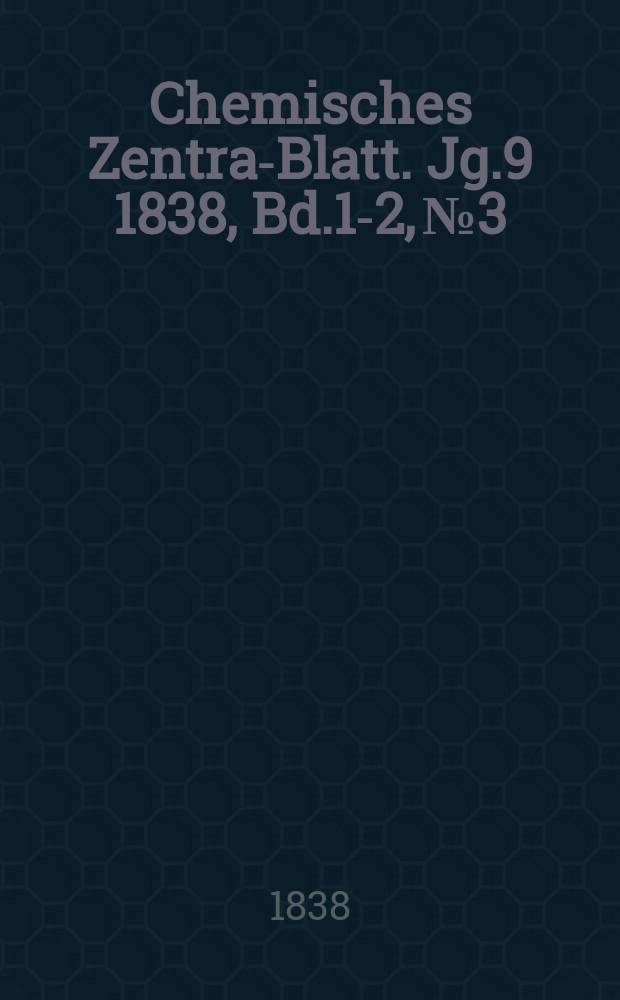 Chemisches Zentral- Blatt. Jg.9 1838, Bd.1-2, №3