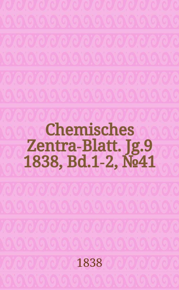 Chemisches Zentral- Blatt. Jg.9 1838, Bd.1-2, №41