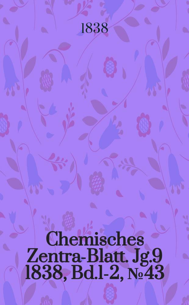 Chemisches Zentral- Blatt. Jg.9 1838, Bd.1-2, №43