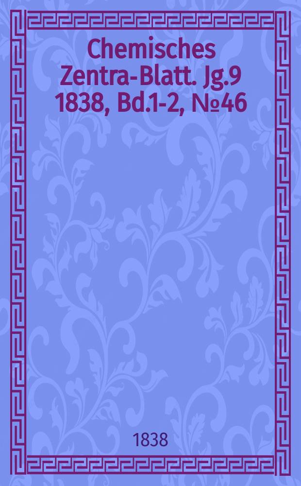 Chemisches Zentral- Blatt. Jg.9 1838, Bd.1-2, №46