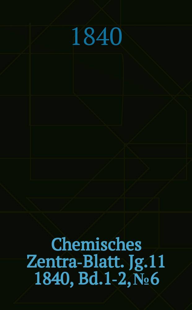 Chemisches Zentral- Blatt. Jg.11 1840, Bd.1-2, №6