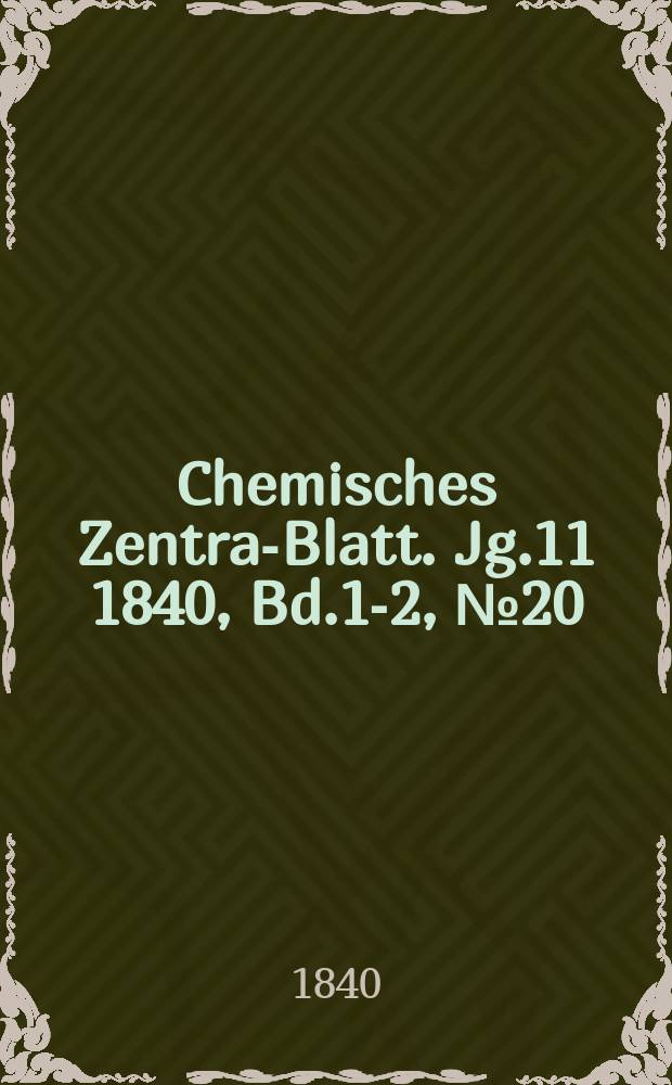 Chemisches Zentral- Blatt. Jg.11 1840, Bd.1-2, №20