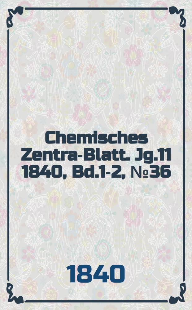 Chemisches Zentral- Blatt. Jg.11 1840, Bd.1-2, №36