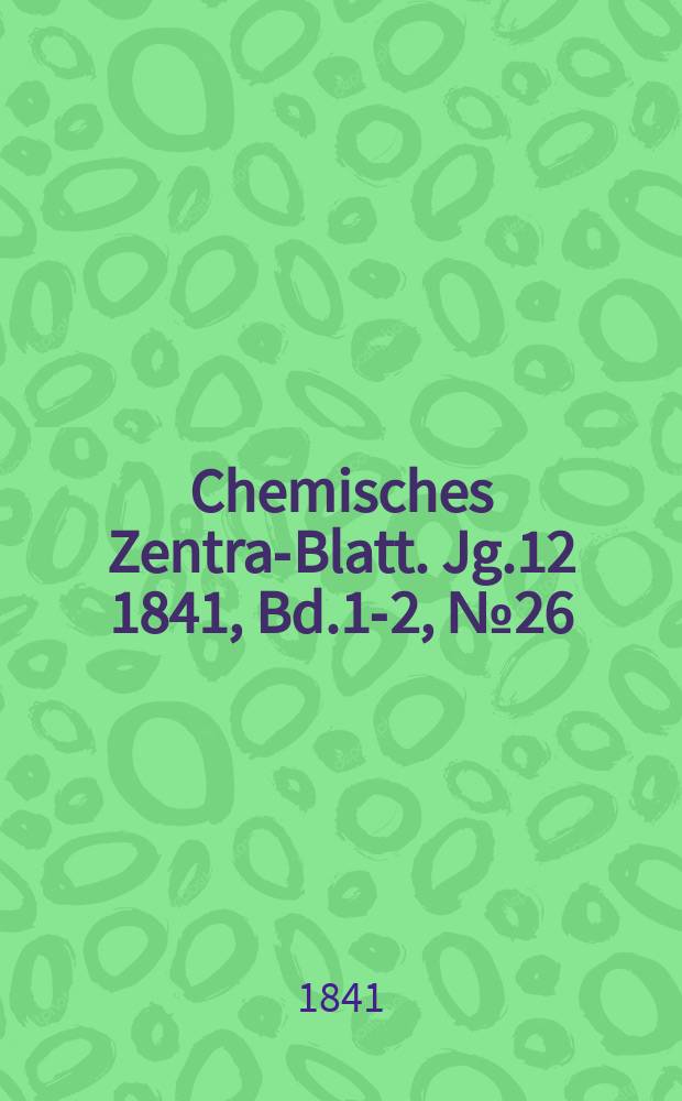 Chemisches Zentral- Blatt. Jg.12 1841, Bd.1-2, №26