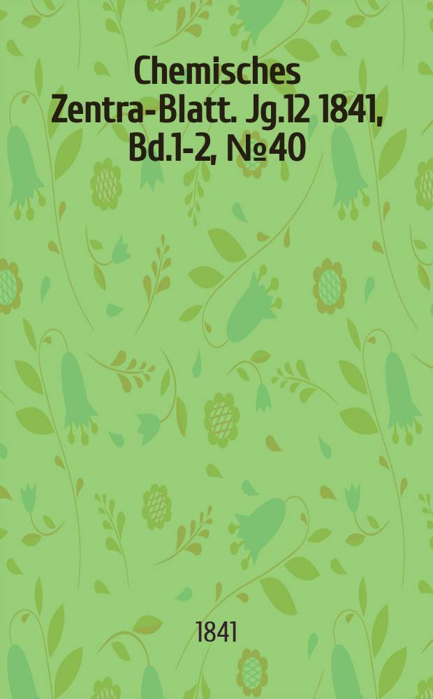 Chemisches Zentral- Blatt. Jg.12 1841, Bd.1-2, №40