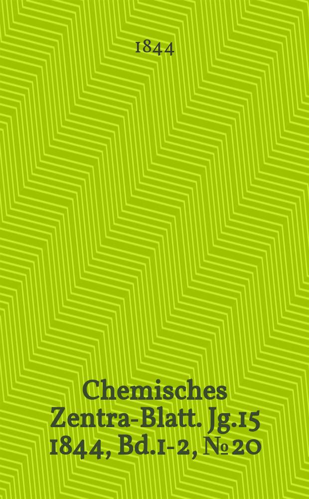 Chemisches Zentral- Blatt. Jg.15 1844, Bd.1-2, №20