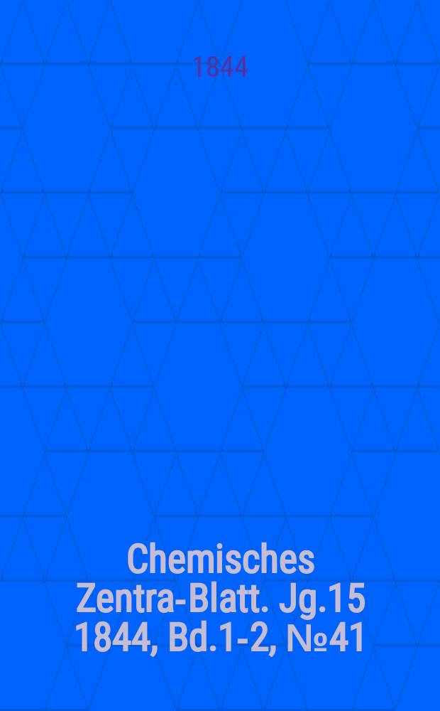 Chemisches Zentral- Blatt. Jg.15 1844, Bd.1-2, №41