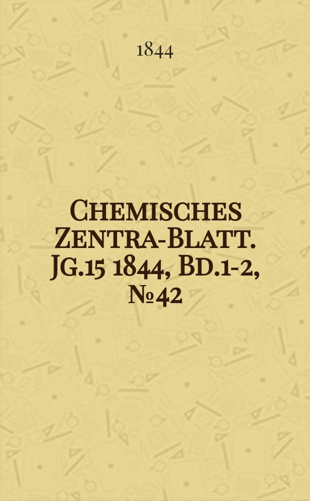 Chemisches Zentral- Blatt. Jg.15 1844, Bd.1-2, №42