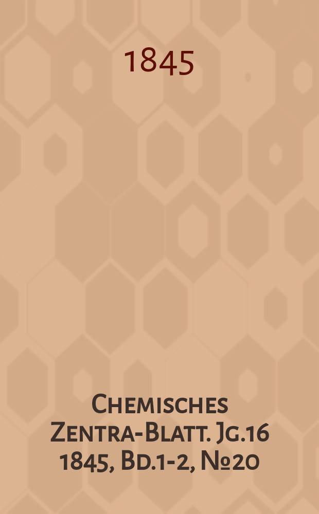 Chemisches Zentral- Blatt. Jg.16 1845, Bd.1-2, №20
