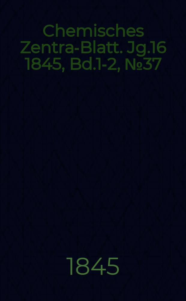 Chemisches Zentral- Blatt. Jg.16 1845, Bd.1-2, №37