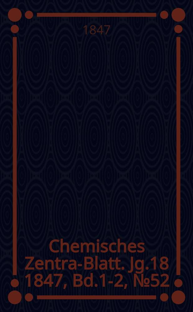 Chemisches Zentral- Blatt. Jg.18 1847, Bd.1-2, №52