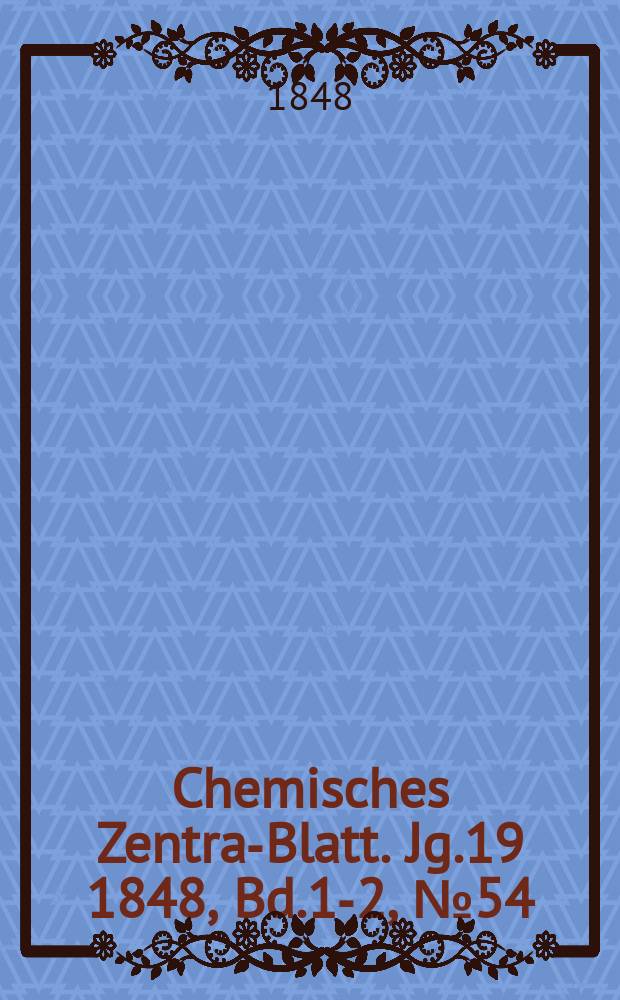 Chemisches Zentral- Blatt. Jg.19 1848, Bd.1-2, №54