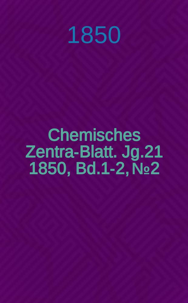 Chemisches Zentral- Blatt. Jg.21 1850, Bd.1-2, №2