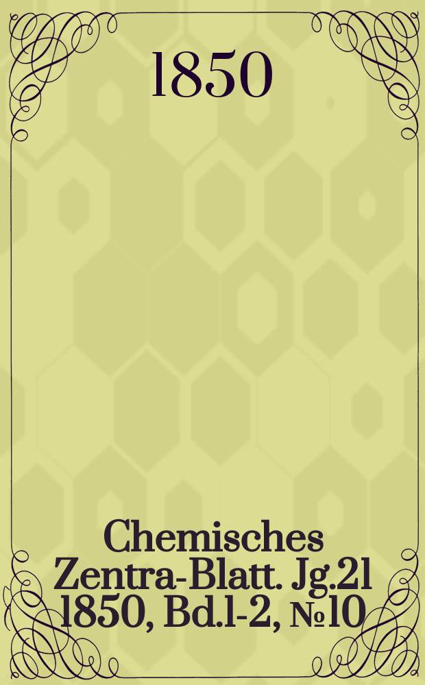 Chemisches Zentral- Blatt. Jg.21 1850, Bd.1-2, №10