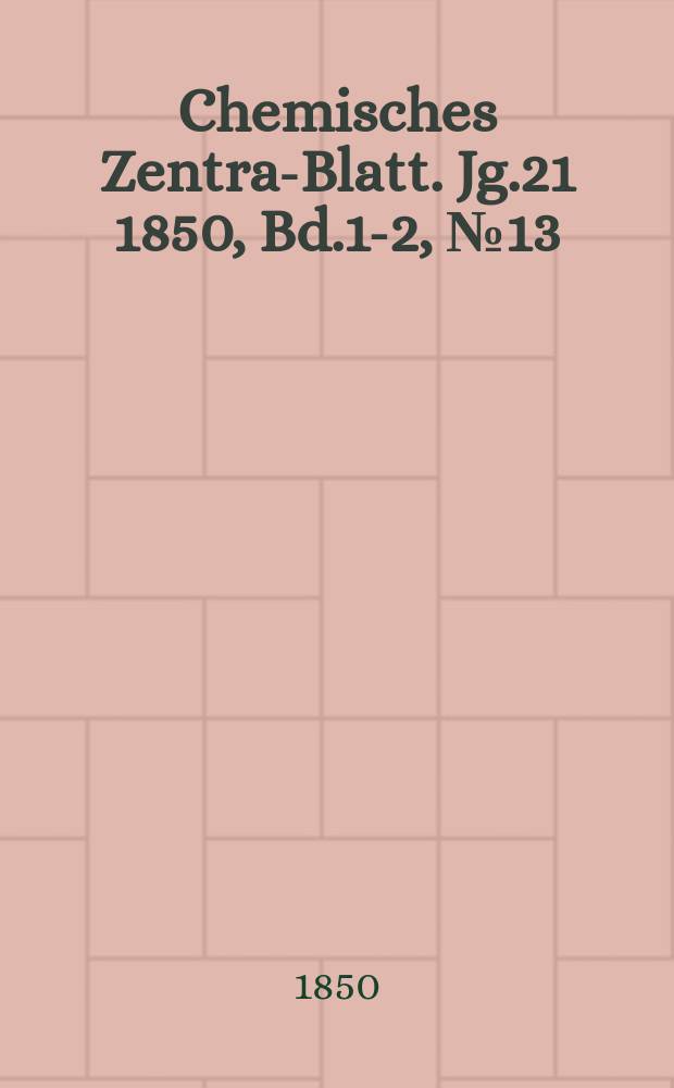 Chemisches Zentral- Blatt. Jg.21 1850, Bd.1-2, №13