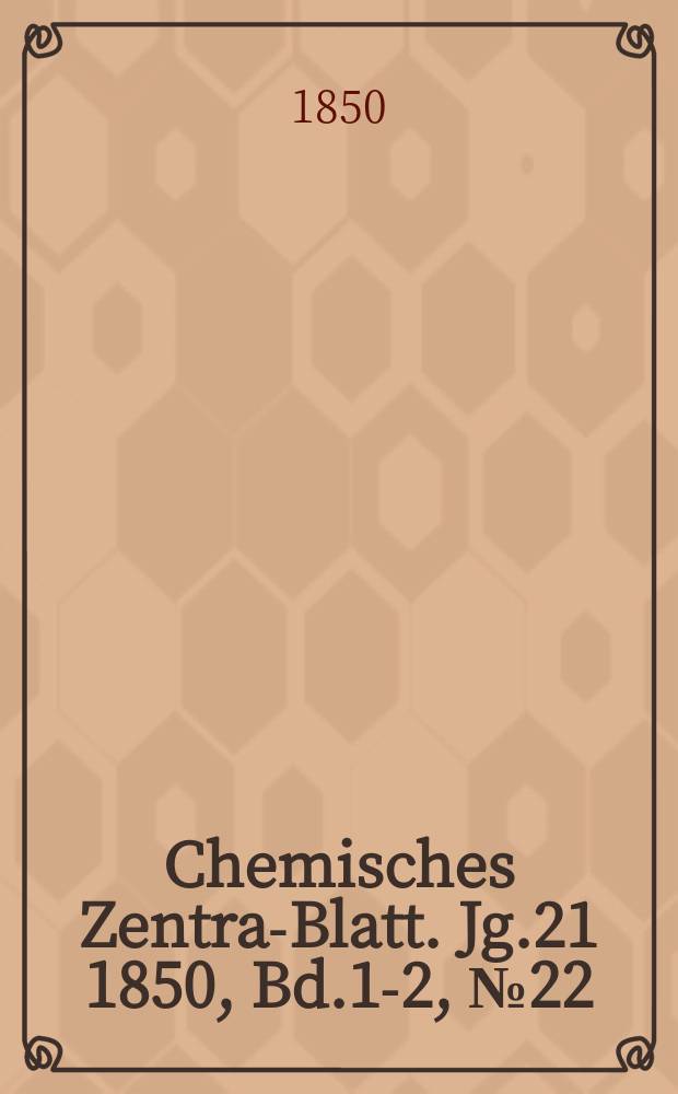 Chemisches Zentral- Blatt. Jg.21 1850, Bd.1-2, №22