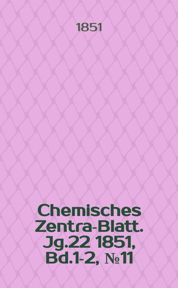 Chemisches Zentral- Blatt. Jg.22 1851, Bd.1-2, №11