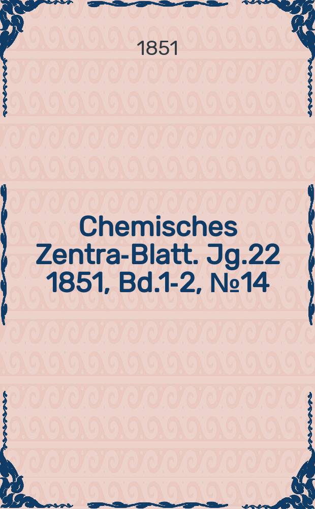 Chemisches Zentral- Blatt. Jg.22 1851, Bd.1-2, №14