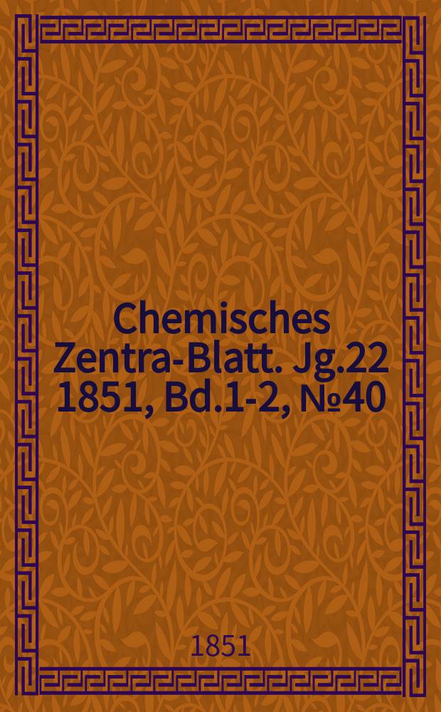 Chemisches Zentral- Blatt. Jg.22 1851, Bd.1-2, №40
