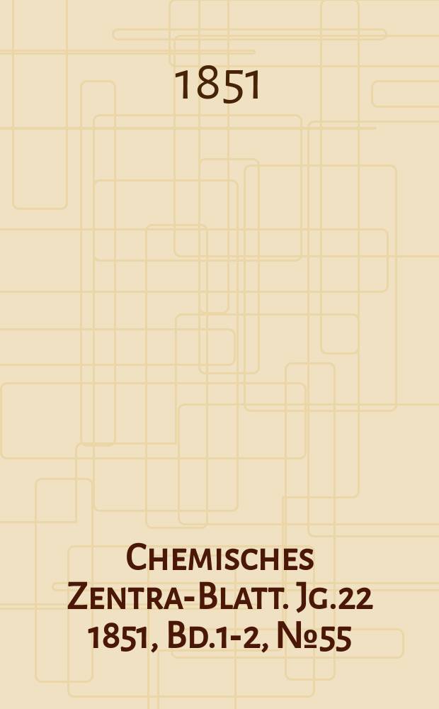 Chemisches Zentral- Blatt. Jg.22 1851, Bd.1-2, №55