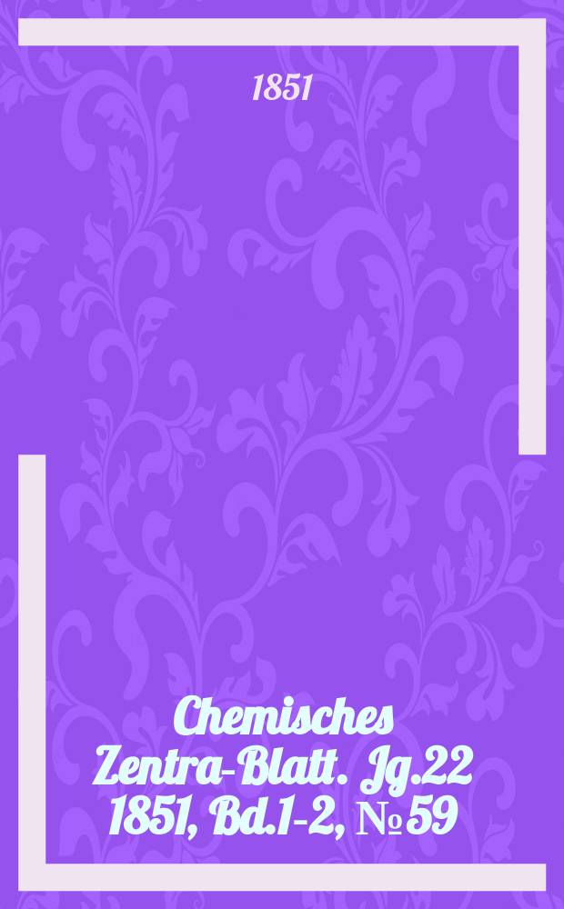 Chemisches Zentral- Blatt. Jg.22 1851, Bd.1-2, №59