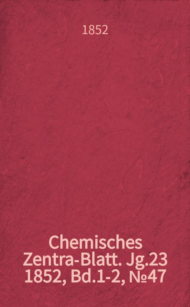 Chemisches Zentral- Blatt. Jg.23 1852, Bd.1-2, №47