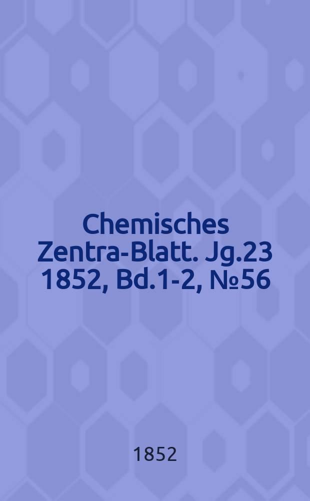 Chemisches Zentral- Blatt. Jg.23 1852, Bd.1-2, №56