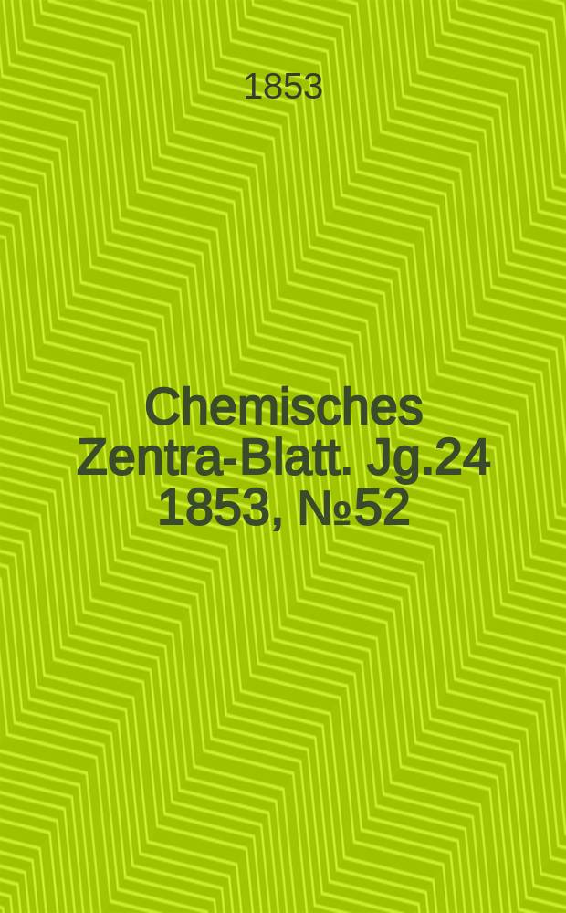 Chemisches Zentral- Blatt. Jg.24 1853, №52