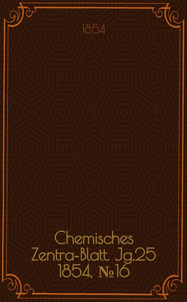 Chemisches Zentral- Blatt. Jg.25 1854, №16