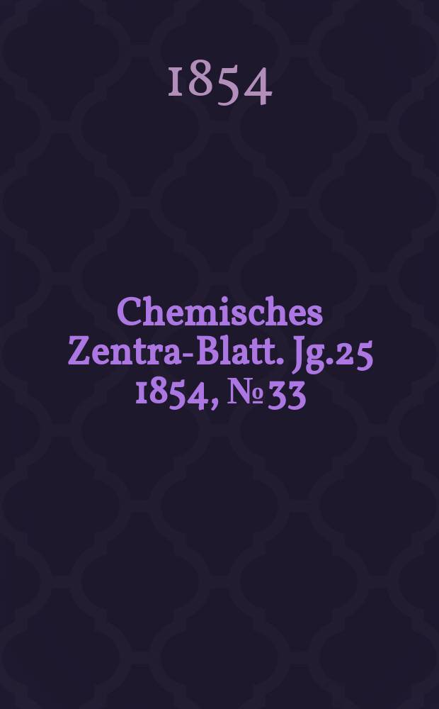 Chemisches Zentral- Blatt. Jg.25 1854, №33