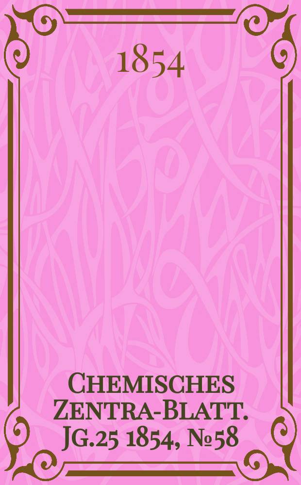 Chemisches Zentral- Blatt. Jg.25 1854, №58
