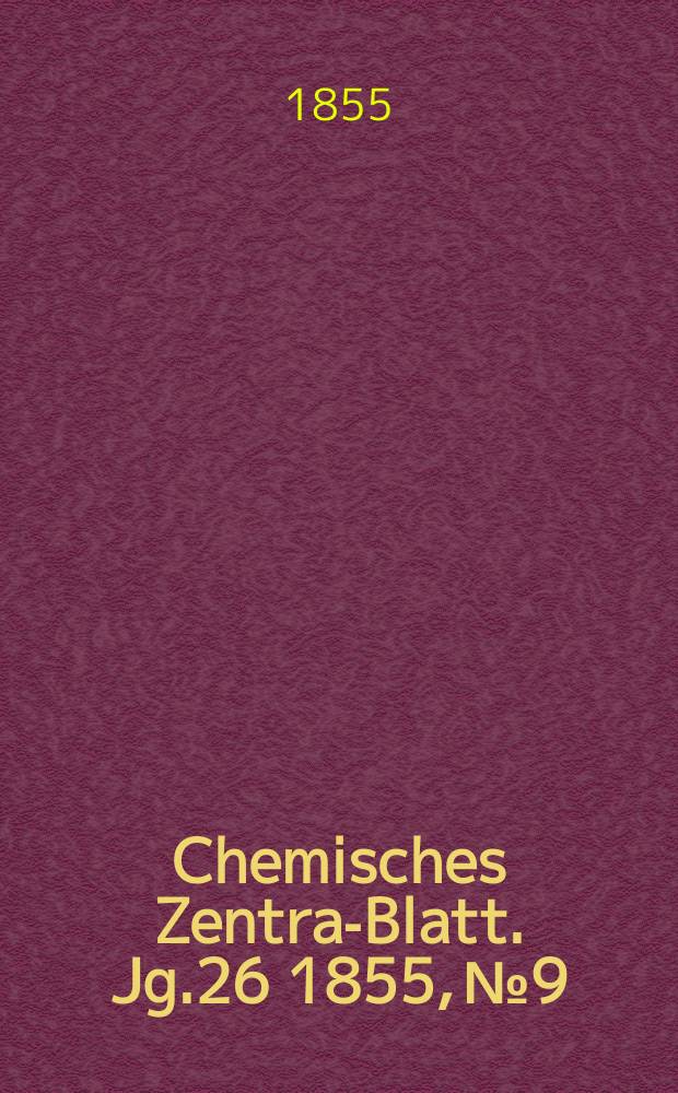 Chemisches Zentral- Blatt. Jg.26 1855, №9