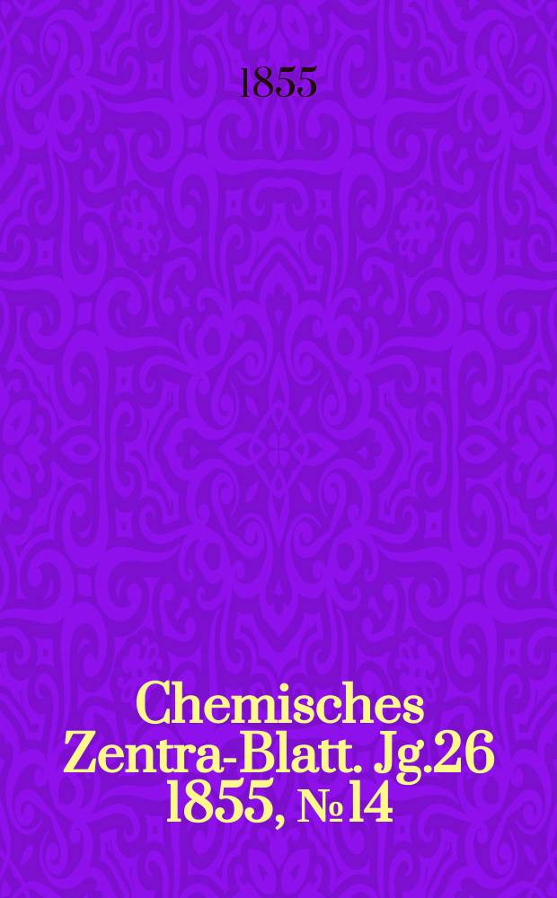 Chemisches Zentral- Blatt. Jg.26 1855, №14
