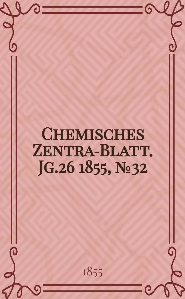 Chemisches Zentral- Blatt. Jg.26 1855, №32