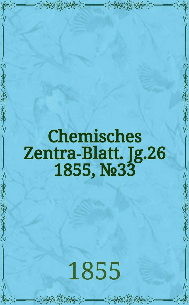 Chemisches Zentral- Blatt. Jg.26 1855, №33