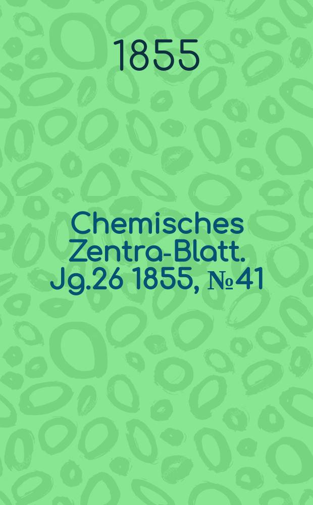 Chemisches Zentral- Blatt. Jg.26 1855, №41